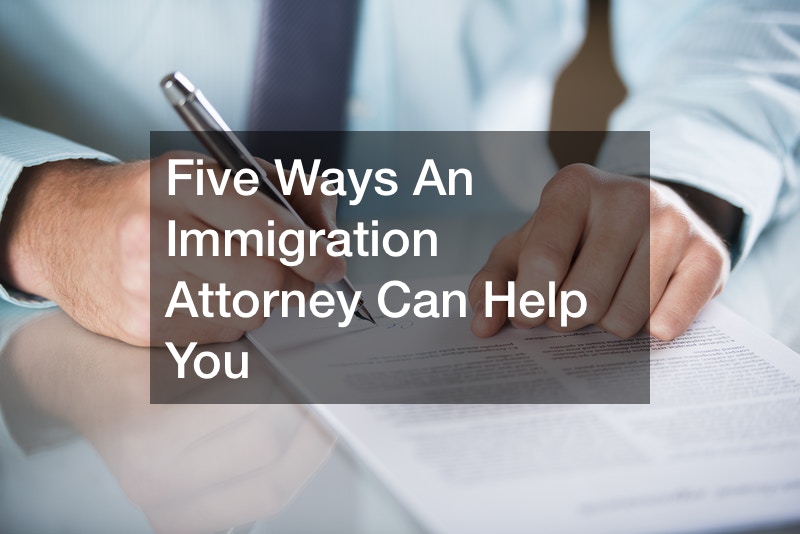 Five Ways An Immigration Attorney Can Help You