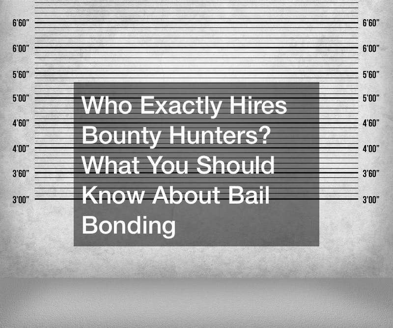 Who Exactly Hires Bounty Hunters? What You Should Know About Bail Bonding