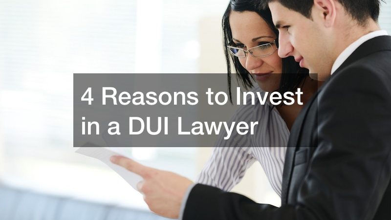 4 Reasons to Invest in a DUI Lawyer