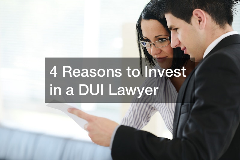 4 Reasons to Invest in a DUI Lawyer