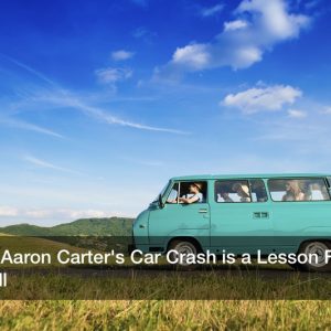 Why Aaron Carter’s Car Crash is a Lesson For Us All