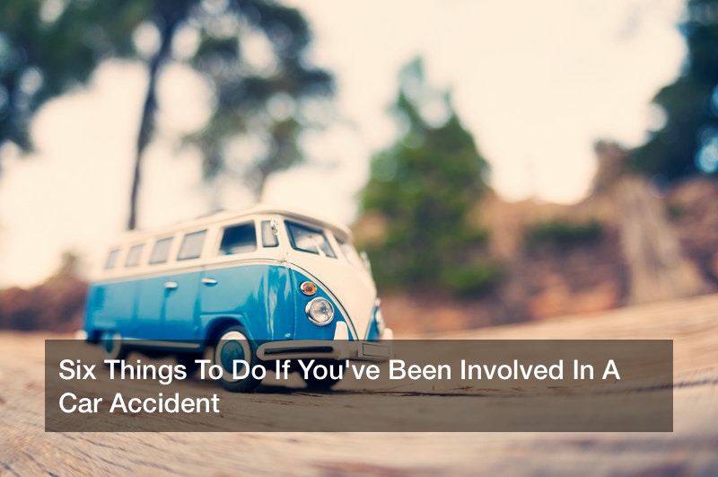 Six Things To Do If You’ve Been Involved In A Car Accident