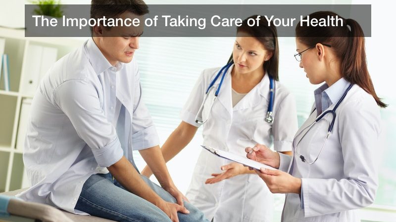 The Importance of Taking Care of Your Health