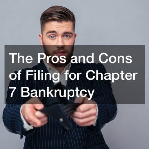 The Pros and Cons of Filing for Chapter 7 Bankruptcy
