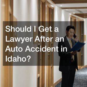 Should I Get a Lawyer After an Auto Accident in Idaho?
