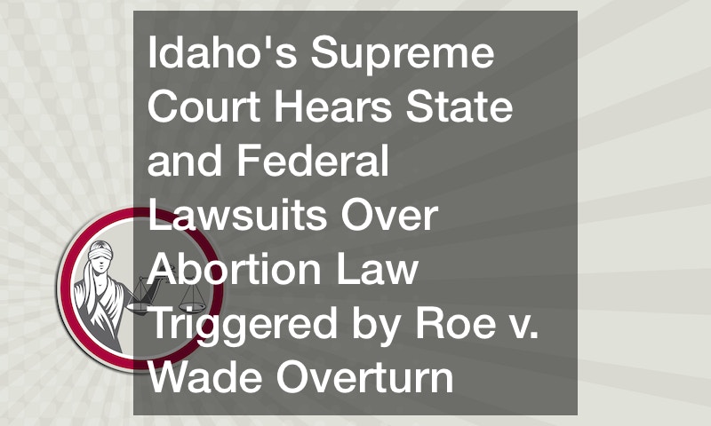 Idahos Supreme Court Hears State and Federal Lawsuits Over Abortion Law Triggered by Roe v. Wade Overturn