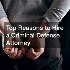 Top Reasons of Hiring Criminal Defense Attorney