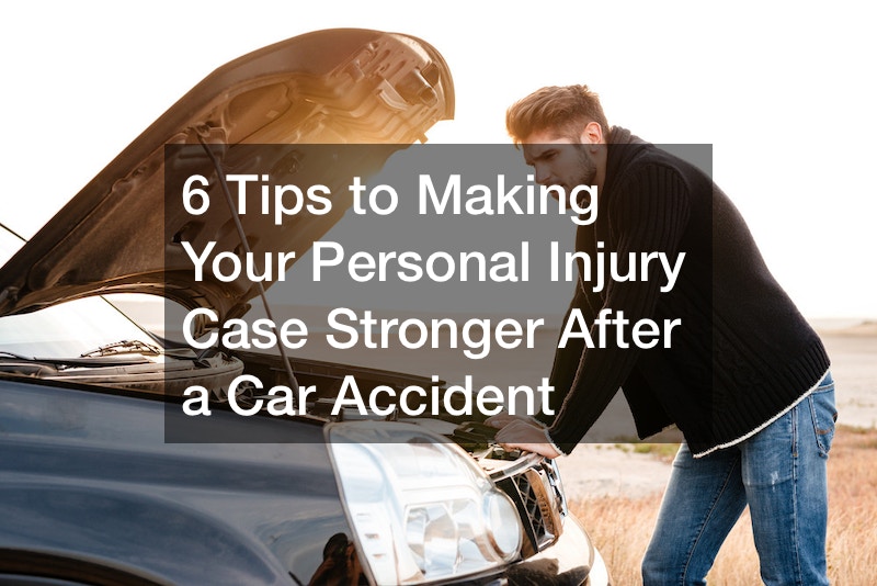 6 Tips to Making Your Personal Injury Case Stronger After a Car Accident