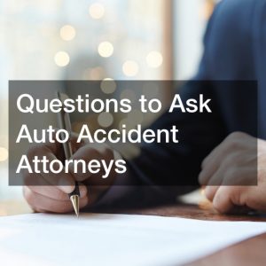 Questions to Ask Auto Accident Attorneys