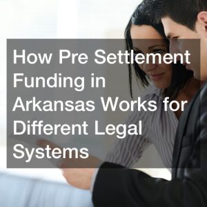 How Pre Settlement Funding in Arkansas Works for Different Legal Systems