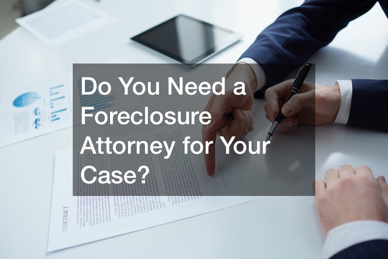 Do You Need a Foreclosure Attorney for Your Case?