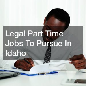 Legal Part Time Jobs To Pursue In Idaho
