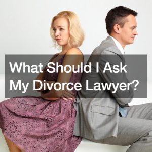 What Should I Ask My Divorce Lawyer?
