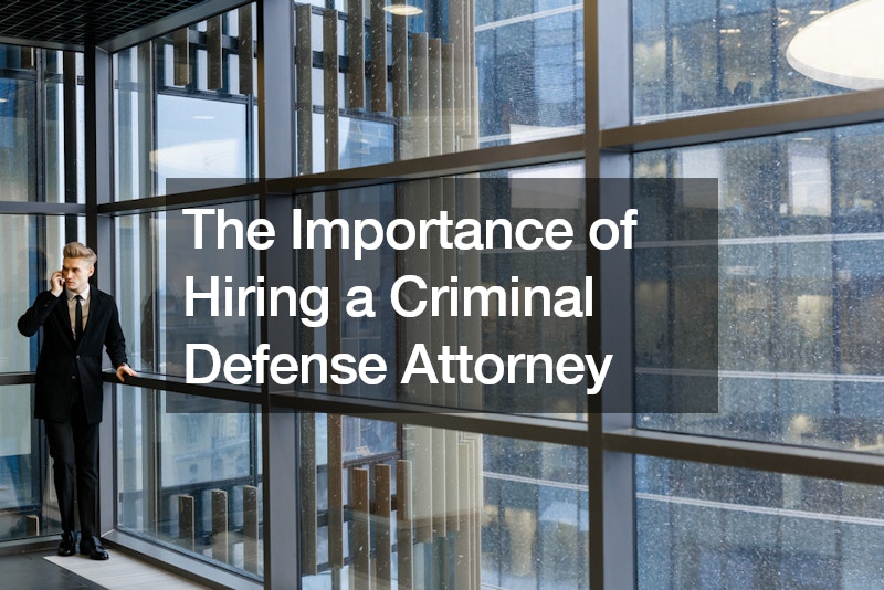 The Importance of Hiring a Criminal Defense Attorney