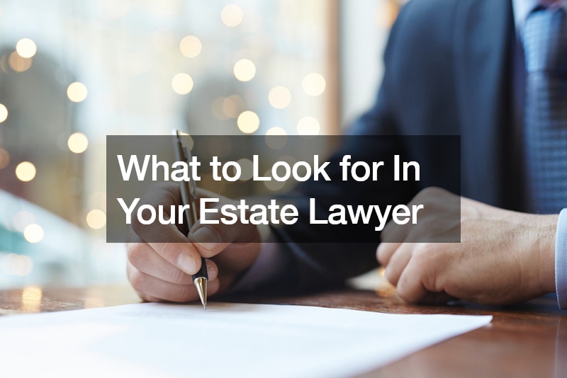 What to Look for In Your Estate Lawyer
