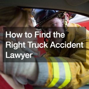 How to Find the Right Truck Accident Lawyer