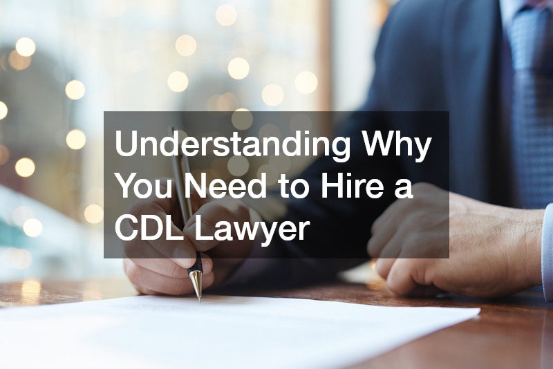 Understanding Why You Need to Hire a CDL Lawyer