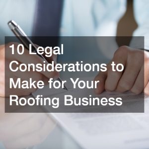 10 Legal Considerations to Make for Your Roofing Business