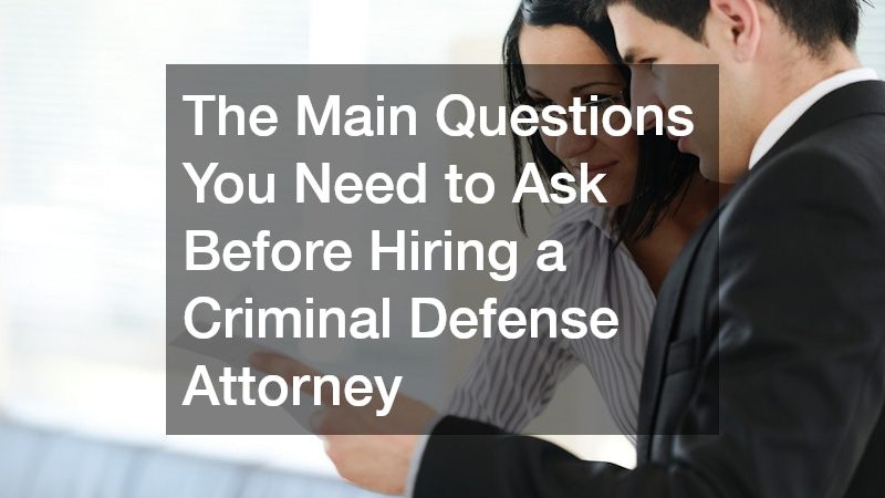 The Main Questions You Need to Ask Before Hiring a Criminal Defense Attorney