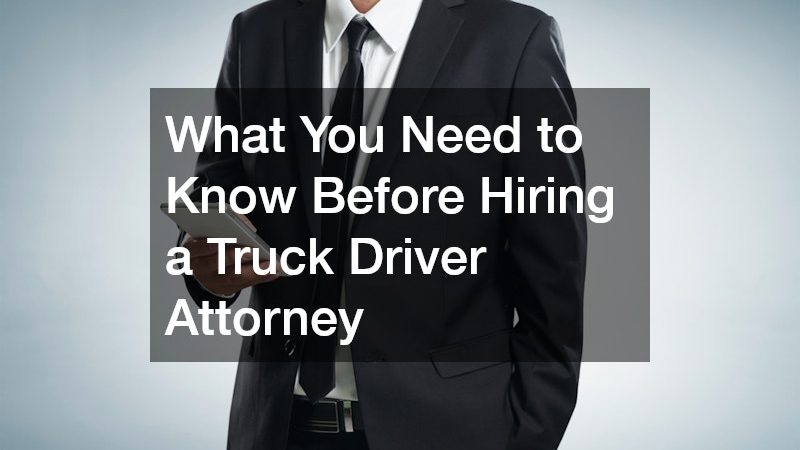 What You Need to Know Before Hiring a Truck Driver Attorney