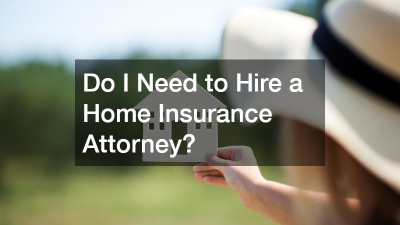 Do I Need to Hire a Home Insurance Attorney?