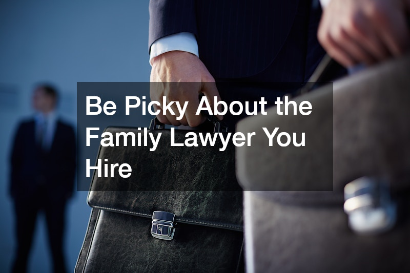 Be Picky About the Family Lawyer You Hire