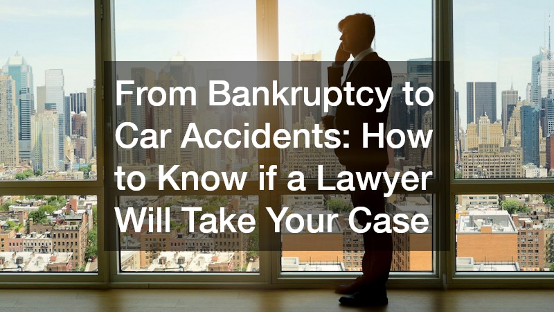From Bankruptcy to Car Accidents: How to Know if a Lawyer Will Take Your Case